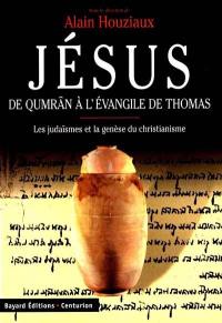 Jésus, de Qumrân à l'Evangile de Thomas : les judaïsmes et la genèse du christianisme