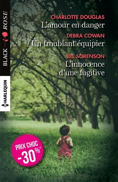 L'amour en danger. Un troublant équipier. L'innocence d'une fugitive