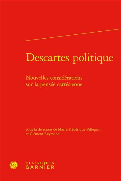 Descartes politique : nouvelles considérations sur la pensée cartésienne