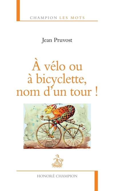 A vélo ou à bicyclette, nom d'un tour !