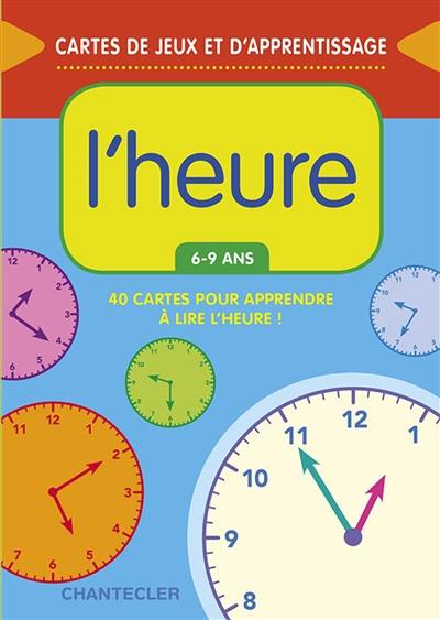 L'heure : 40 cartes pour apprendre à lire l'heure ! : 6-9 ans