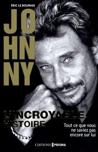 Johnny : l'incroyable histoire : tout ce que vous ne saviez pas encore sur lui