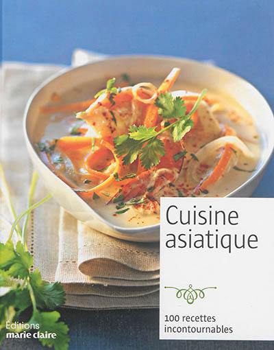 Cuisine asiatique : 100 recettes incontournables