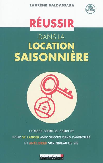 Réussir dans la location saisonnière : le mode d'emploi complet pour se lancer avec succès dans l'aventure et améliorer son niveau de vie