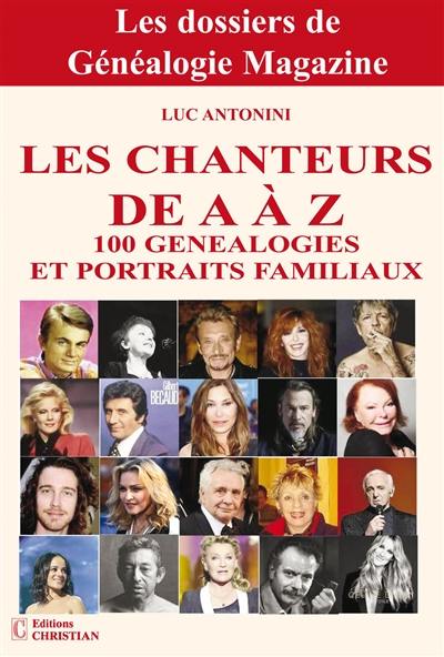 Les chanteurs de A à Z : 100 généalogies et portraits familiaux