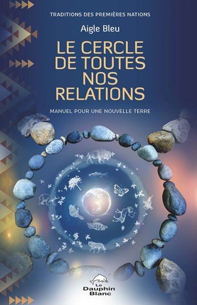 Le cercle de toutes nos relations : manuel pour une nouvelle Terre