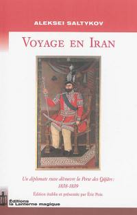 Voyages en Iran : un diplomate russe découvre la Perse des Qâjârs : 1838-1839