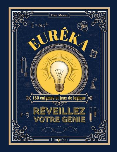 Eurêka : réveillez votre génie : 150 énigmes et jeux de logique