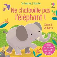 Ne chatouille pas l'éléphant ! : sinon il va barrir...