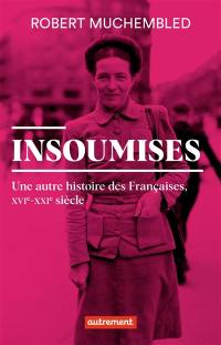 Insoumises : une autre histoire des Françaises, XVIe-XXIe siècle