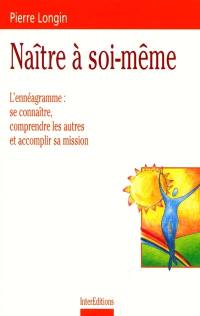 Naître à soi-même : l'ennéagramme : se connaître, comprendre les autres et accomplir sa mission