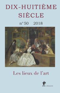 Dix-huitième siècle, n° 50. Les lieux de l'art