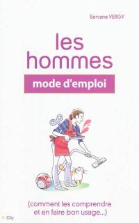 Les hommes, mode d'emploi : (comment les comprendre et en faire bon usage...)