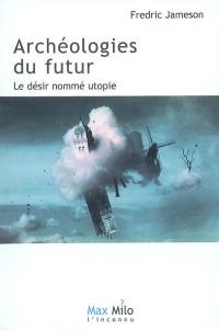 Archéologies du futur. Vol. 1. Le désir nommé utopie