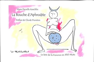 La bouche d'Aphrodite : le sexe de la femme en 350 mots