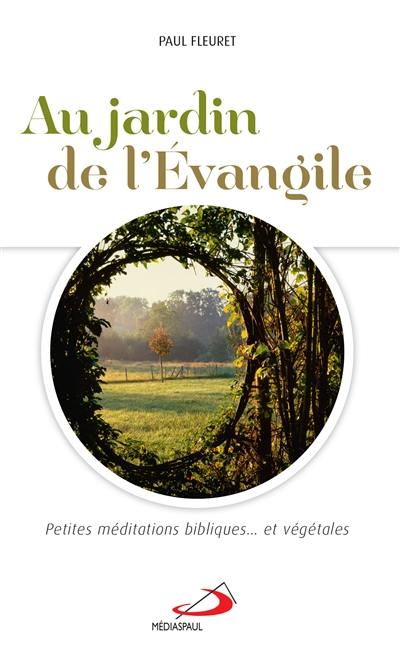 Au jardin de l'Evangile : petites méditations bibliques et... végétales