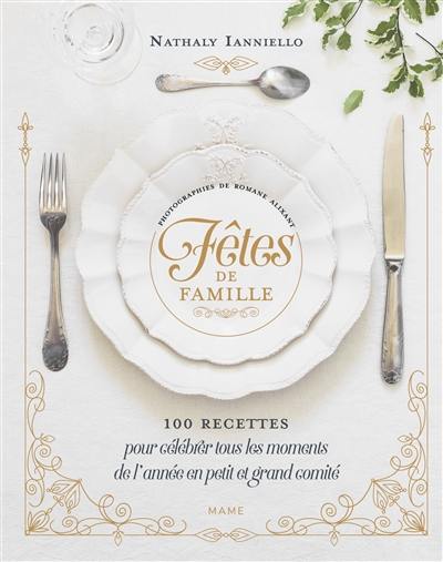 Fêtes de famille : 100 recettes pour célébrer tous les moments de l'année en petit et grand comité