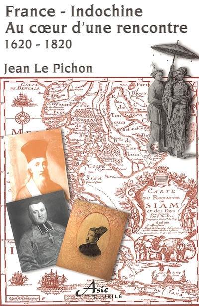 France-Indochine : au coeur d'une rencontre : 1620-1820