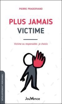 Plus jamais victime : victime ou responsable, je choisis