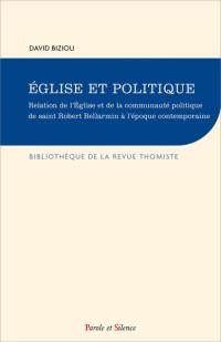 Eglise et politique : relation de l'Eglise et de la communauté politique de saint Robert Bellarmin à l'époque contemporaine : essai de théologie du politique