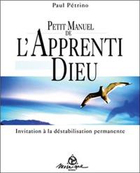 Petit manuel de l'apprenti Dieu : invitation à la déstabilisation permanente