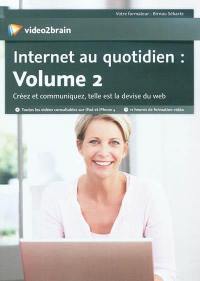 Internet au quotidien. Vol. 2. Créez et communiquez, telle est la devise du Web