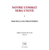 Notre combat sera unité. Vol. 1. Par-delà les frontières