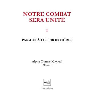 Notre combat sera unité. Vol. 1. Par-delà les frontières