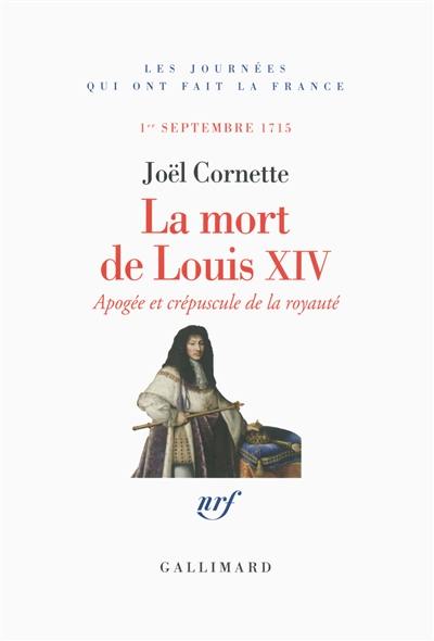 La mort de Louis XIV : apogée et crépuscule de la royauté : 1er septembre 1715