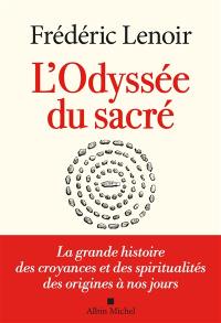 L'odyssée du sacré : la grande histoire des croyances et des spiritualités des origines à nos jours