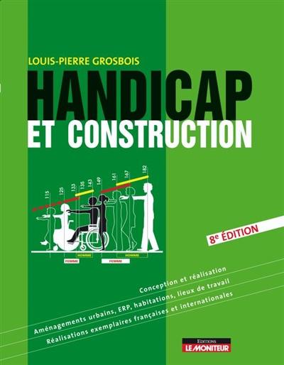 Handicap et construction : conception et réalisation, aménagements urbains, ERP, habitations, lieux de travail, réalisations exemplaires françaises et internationales