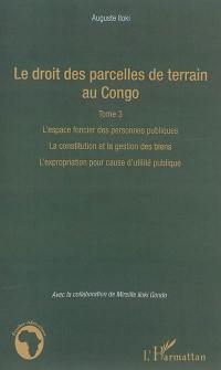 Le droit des parcelles de terrain au Congo. Vol. 3. L'espace foncier des personnes publiques, la constitution et la gestion des biens, l'expropriation pour cause d'utilité publique