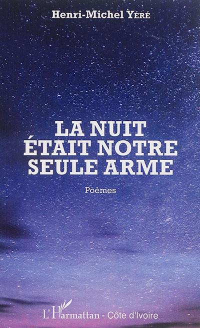 La nuit était notre seule arme : poèmes