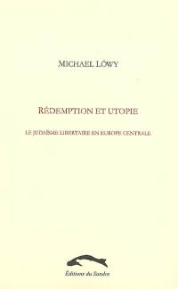 Rédemption et utopie : le judaïsme libertaire en Europe centrale : une étude d'affinité élective