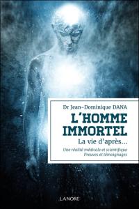 L'homme immortel : la vie d'après... : une réalité médicale et scientifique, preuves et témoignages