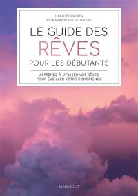 Le guide des rêves pour les débutants : apprenez à utiliser vos rêves pour éveiller votre conscience