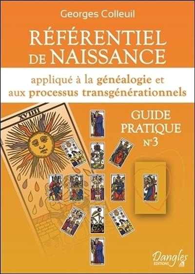 Guide pratique. Vol. 3. Référentiel de naissance appliqué à la généalogie et aux processus transgénérationnels