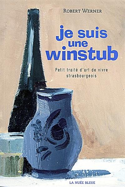 Je suis une winstub : petit traité d'art de vivre strasbourgeois