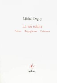 La vie subite : poèmes, biographèmes, théorèmes