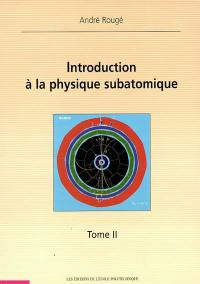 Introduction à la physique subatomique. Vol. 2