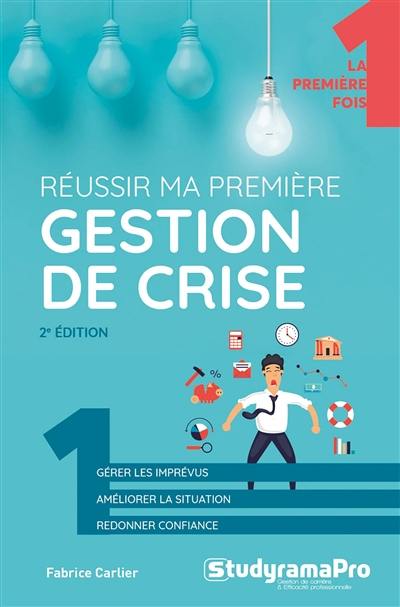 Réussir ma première gestion de crise : gérer les imprévus, améliorer la situation, redonner confiance