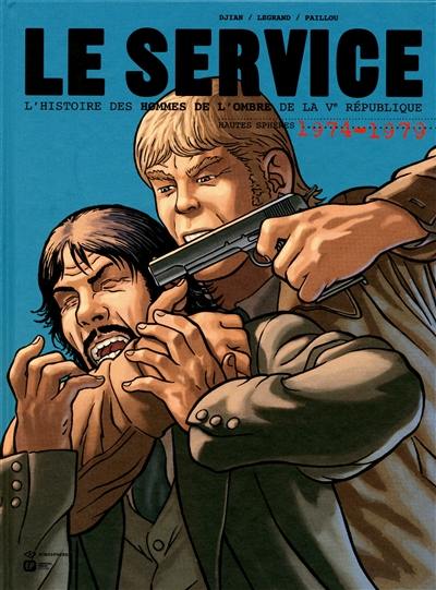 Le service : l'histoire des hommes de l'ombre de la Ve République. Vol. 2. Hautes sphères, 1974-1979