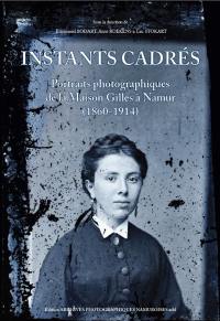 Instants cadrés : portraits photographiques de la Maison Gilles à Namur (1860-1914)