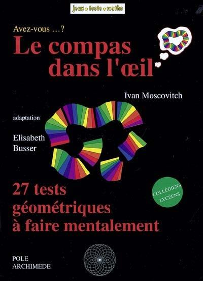 Avez-vous le compas dans l'oeil ? : 27 tests géométriques à faire mentalement : collégiens, lycéens