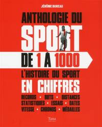 Anthologie du sport de 1 à 1.000 : l'histoire du sport en chiffres : records, buts, distances, statistiques, essais, dates, vitesse, chronos, médailles