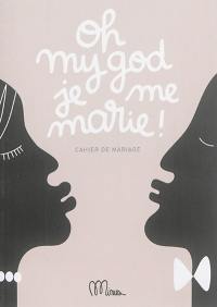 Oh my god, je me marie ! : cahier de mariage