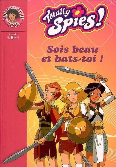 Totally Spies !. Vol. 2006. Sois beau et bats-toi !