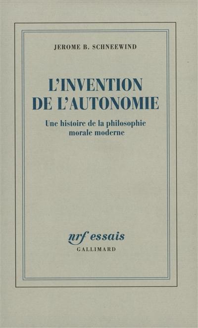 L'invention de l'autonomie : une histoire de la philosophie morale moderne