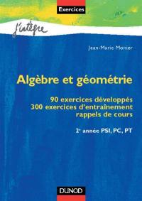 Algèbre et géométrie : 90 exercices développés, 300 exercices d'entraînement, rappels de cours, 2 année PSI, PC, PT