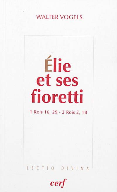 Elie et ses fioretti : 1 Rois 16, 29-2 Rois 2, 18